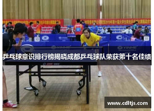 乒乓球意识排行榜揭晓成都乒乓球队荣获第十名佳绩