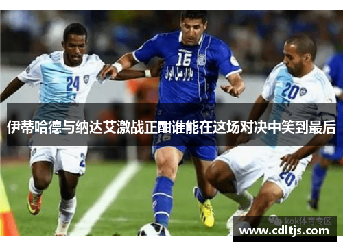 伊蒂哈德与纳达艾激战正酣谁能在这场对决中笑到最后