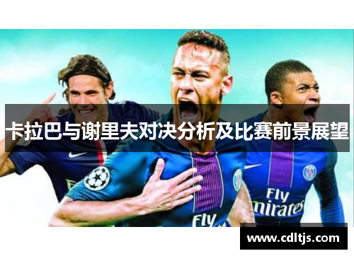 卡拉巴与谢里夫对决分析及比赛前景展望