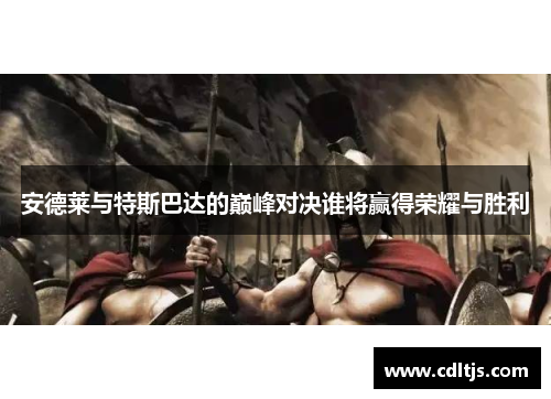 安德莱与特斯巴达的巅峰对决谁将赢得荣耀与胜利